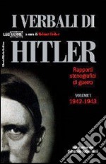 I verbali di Hitler. Rapporti stenografici di guerra. Vol. 1: 1942-1943 libro