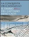 La conquista dell'Adamello. Il diario del capitano Nino Calvi libro