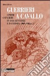 Guerrieri a cavallo. Primi cavalieri in Asia Centrale e in Europa (4000-900 a. C.) libro