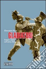 Gladiatori. Sangue e spettacolo nell'antica Roma libro