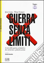 Guerra senza limiti. L'arte della guerra asimmetrica fra terrorismo e globalizzazione