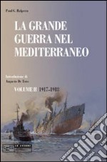 La grande guerra nel Mediterraneo. Vol. 2: 1917-1918 libro