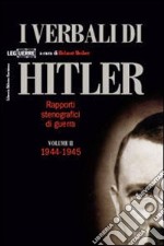 I verbali di Hitler. Rapporti stenografici di guerra. Vol. 2: 1944-1945 libro