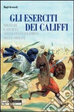 Eserciti dei califfi. Militari e società nello stato islamico delle origini libro