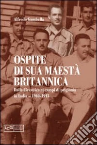 Ospite di sua maestà britannica. Dalla Cirenaica ai campi di prigionia in India 1940-1943 libro