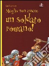 Meglio non essere un soldato romano! libro di Stewart David