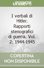 I verbali di Hitler. Rapporti stenografici di guerra. Vol. 2: 1944-1945 libro