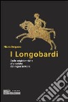 I Longobardi. Dalle origini mitiche alla caduta del regno in Italia libro