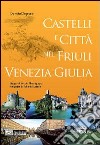 Castelli e città nel Friuli Venezia Giulia libro di Degrassi Donata