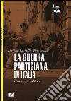 La guerra partigiana in Italia. Una storia militare libro di Battistelli Pier Paolo Crociani Piero