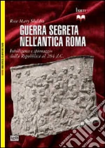 Guerra segreta nell'antica Roma. Intelligence e spionaggio dalla Repubblica al 284 d.C. libro