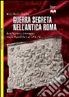 Guerra segreta nell'antica Roma. Intelligence e spionaggio dalla Repubblica al 284 d.C. libro