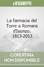 La farmacia del Torre a Romans d'Isonzo. 1813-2013 libro