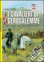 I cavalieri di Gerusalemme. L'ordine crociato degli Ospitalieri 1100-1565 libro