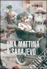 Una mattina a Sarajevo. 28 giugno 1914