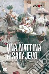 Una mattina a Sarajevo. 28 giugno 1914 libro