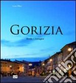 Gorizia. Storia e immagini. Ediz. illustrata libro