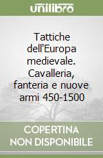 Tattiche dell'Europa medievale. Cavalleria, fanteria e nuove armi 450-1500 libro