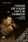 L'inglese che viaggiò con il re e Badoglio. Le missioni dell'agente speciale Dick Mallaby libro