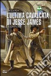 L'ultima cavalcata di Jesse James. Il raid su Northfield 1876 libro