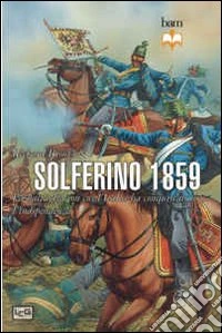 Solferino 1859. La battaglia con cui l'Italia ha conquistato l'indipendenza libro