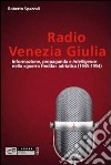 Radio Venezia Giulia. Informazione, propaganda e intelligence nella «guerra fredda» adriatica (1945-1954) libro