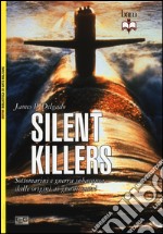 Silent killers. Sottomarini e guerra subacquea dalle origini ai giorni nostri libro