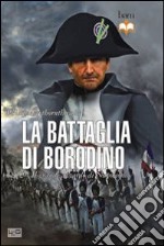 La battaglia di Borodino. 1812. Il grande azzardo di Napoleone libro