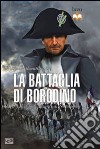 La battaglia di Borodino. 1812. Il grande azzardo di Napoleone libro