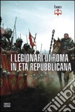 I legionari di Roma in età repubblicana 298-105 a. C. libro