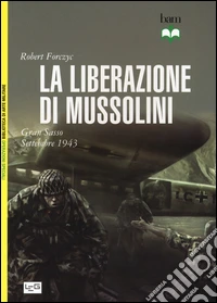 La liberazione di Mussolini. Gran Sasso. Settembre 1943 libro