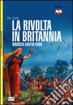 La rivolta in Britannia. Boudicca contro Roma libro