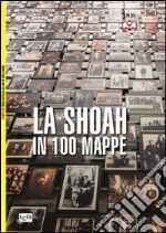 La Shoah in 100 mappe. Lo sterminio degli ebrei d'Europa, 1939-1945 libro