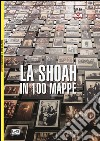 La Shoah in 100 mappe. Lo sterminio degli ebrei d'Europa, 1939-1945 libro di Bensoussan Georges