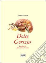 Dolce Gorizia. Pasticceria dell'antica contea