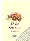 Dolce Gorizia. Pasticceria dell'antica contea libro