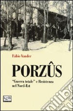 Porzûs. «Guerra totale» e Resistenza nel Nord-Est libro