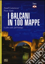 I Balcani in 100 mappe. L'altro volto dell'Europa libro