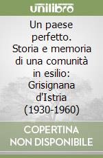 Un paese perfetto. Storia e memoria di una comunità in esilio: Grisignana d'Istria (1930-1960)