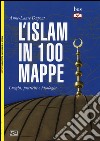 L'Islam in 100 mappe. Luoghi, pratiche e ideologia libro