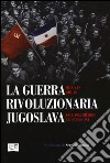 La guerra rivoluzionaria jugoslava(1941-1945). Ricordi e riflessioni libro