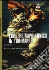 L'impero napoleonico in 100 mappe (1799-1815). Verso un nuovo assetto europeo libro