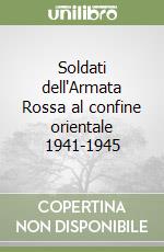 Soldati dell'Armata Rossa al confine orientale 1941-1945 libro