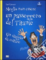 Meglio non essere un passeggero del Titanic. Un viaggio da evitare libro