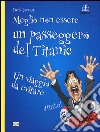 Meglio non essere un passeggero del Titanic. Un viaggio da evitare libro