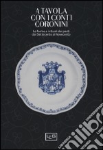 A tavola con i conti Coronini. Le forme e i rituali dei pasti dal Settecento al Novecento. Catalogo della mostra (Gorizia, 9 aprile-10 ottobre 2016) libro