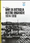 Navi da battaglia austro-ungariche 1914-1918. Ediz. illustrata libro
