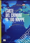 L'arte del crimine in 100 mappe. Truffe, furti e colpi di genio libro di Colin Fabrice