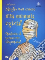 Meglio non essere una mummia egizia! libro