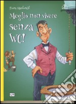 Meglio non vivere senza WC! Ediz. a colori libro